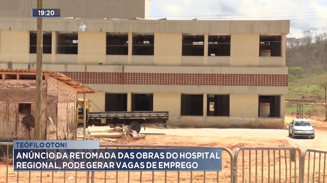 Teófilo Otoni: Anúncio de Retomada das Obras do Hospital Regional, pode gerar Vagas de Empregos.