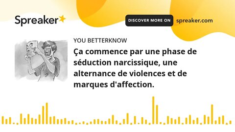 Ça commence par une phase de séduction narcissique, une alternance de violences et de marques d'affe