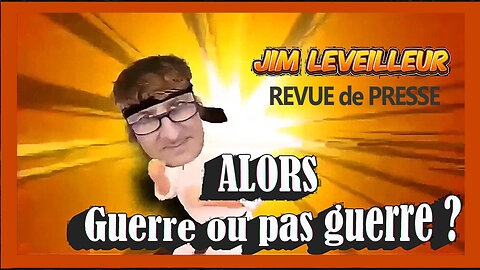 Alors guerre ou pas guerre? Revue de Presse de Jim Leveilleur (Hd 1080)