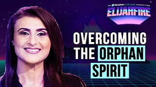 OVERCOMING THE ORPHAN SPIRIT ElijahFire: Ep. 520 – YVON ATTIA