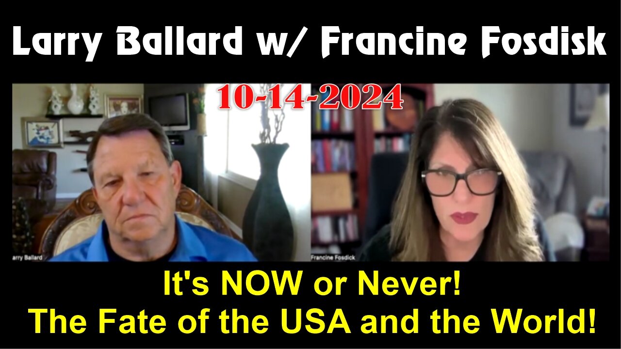 Larry Ballard w/ Francie Fosdisk: It's NOW or Never! The Fate of the USA and the World! - 10/14/24