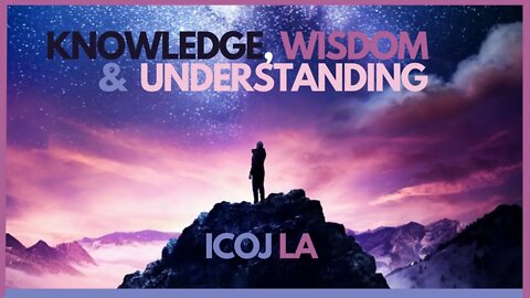 KNOWLEDGE, WISDOM & UNDERSTANDING