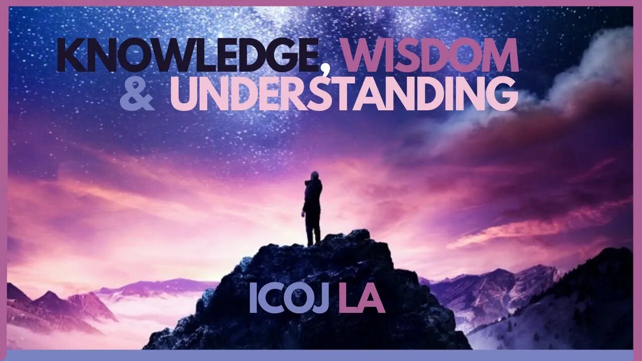 KNOWLEDGE, WISDOM & UNDERSTANDING