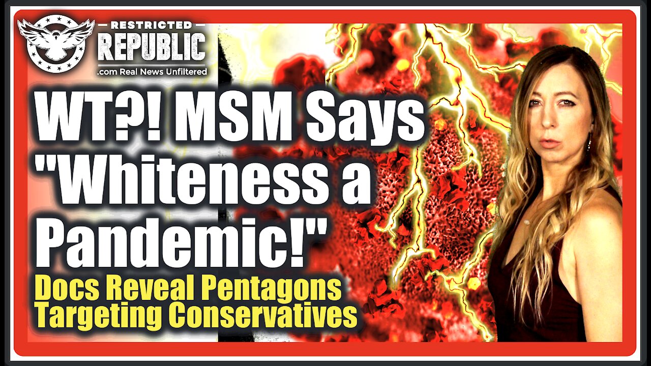 MSM Says ‘Whiteness Now a Pandemic Worth Killing?’ As Docs Reveal Pentagon’s Targeting Conservatives