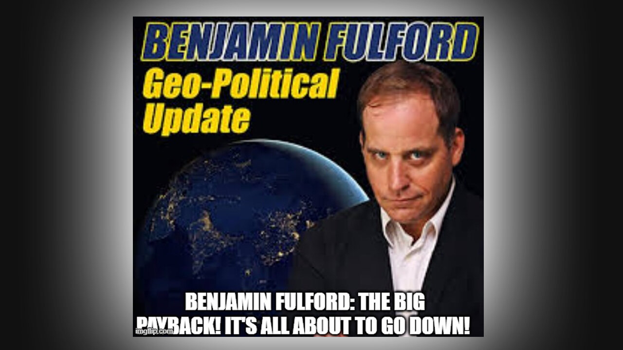 Benjamin Fulford: The Big Payback! It's All About to Go Down! (Video)