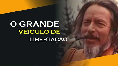 O GRANDE VEÍCULO DE LIBERTAÇÃO, ALAN WATTS DUBLADO, ECKHART TOLLE DUBLADO