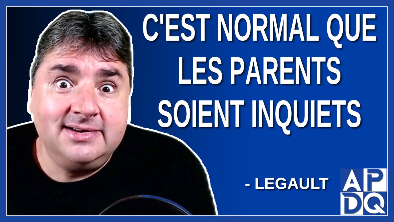 C'est normal que les parents soient inquiets. Dit Legault