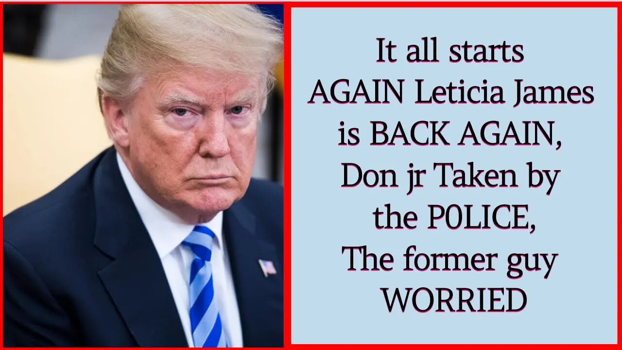 It all starts AGAIN Leticia James is BACK AGAIN, Don jr Taken by the P0LICE,The former guy WORRIED