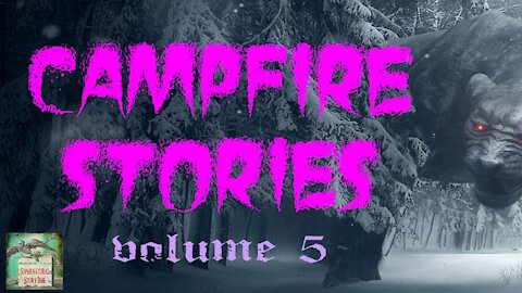 Campfire Stories | Volume 5 | Supernatural StoryTime Podcast E152
