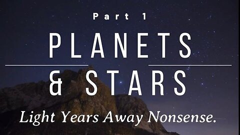 Planets and Stars: Light Years Away Nonsense - by Chris UK