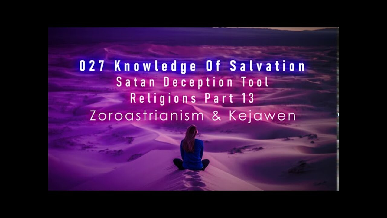 027 Knowledge Of Salvation - Satan Deception Tool - Religions Part 13 Zoroastrianism & Kejawen