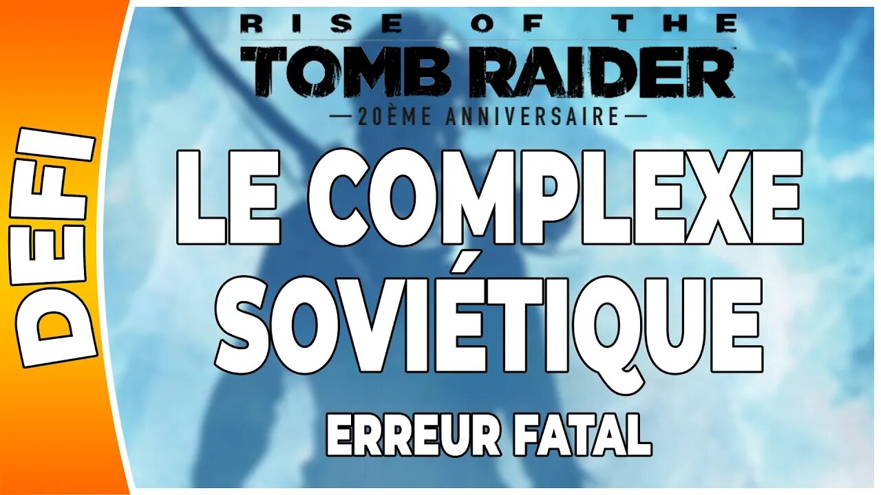 Rise of the Tomb Raider - LE COMPLEXE SOVIÉTIQUE - Défi - ERREUR FATAL [FR PS4]