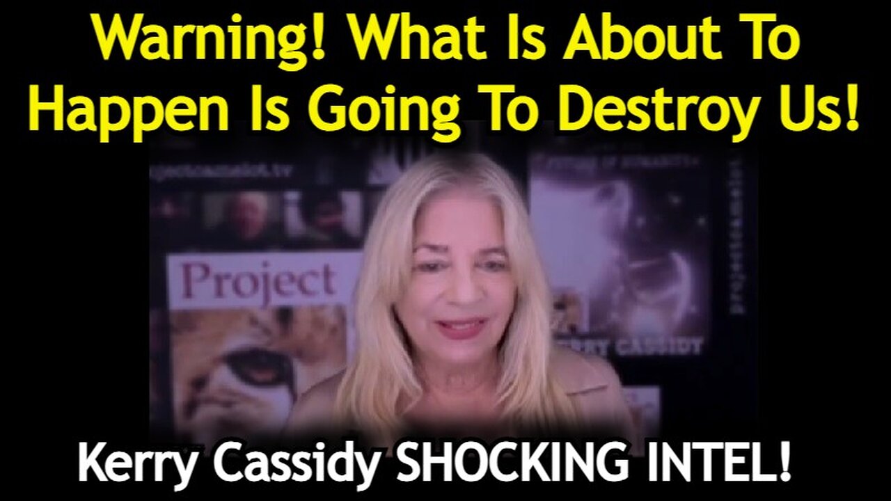 Kerry Cassidy WARNING: What Is About To Happen Is Going To Destroy Us!