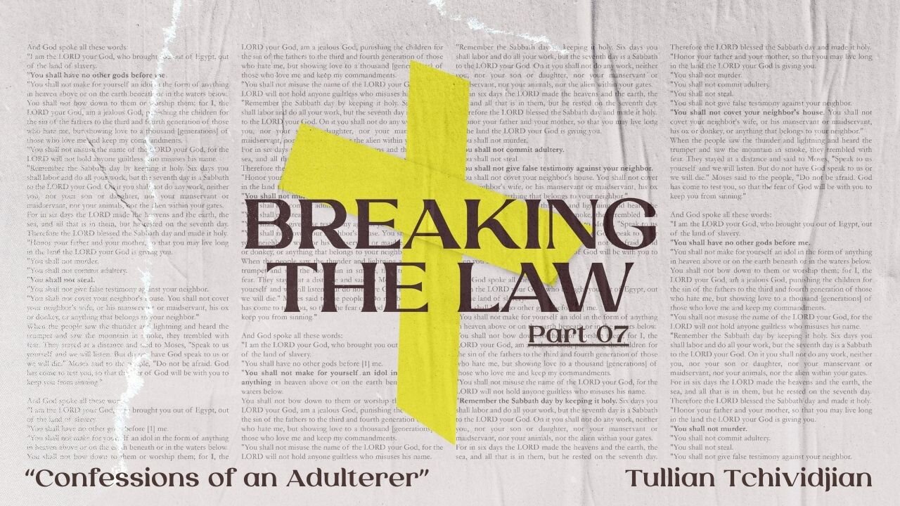 Confessions of an Adulterer | Tullian Tchividjian | "Breaking the Law", Part 07