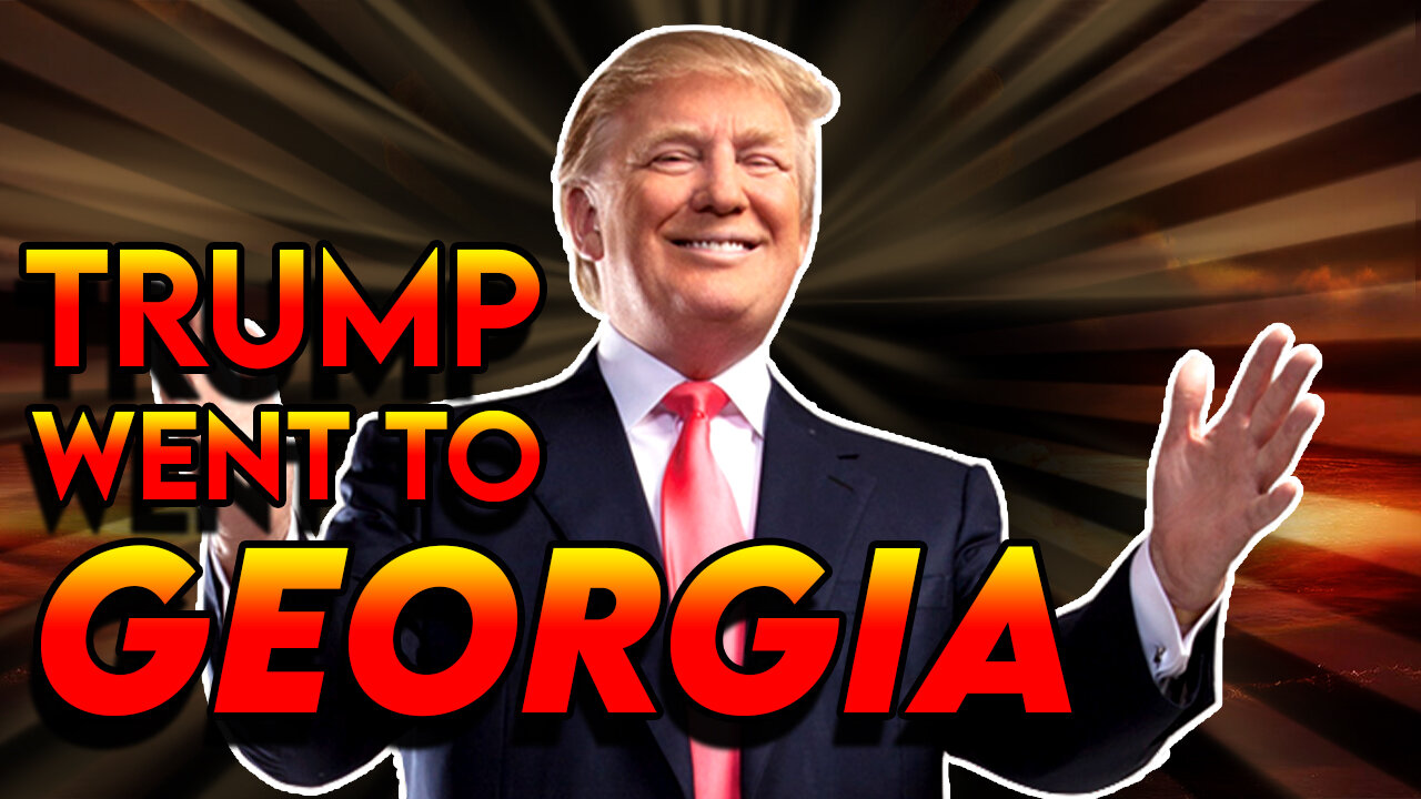 Trump Went to Georgia