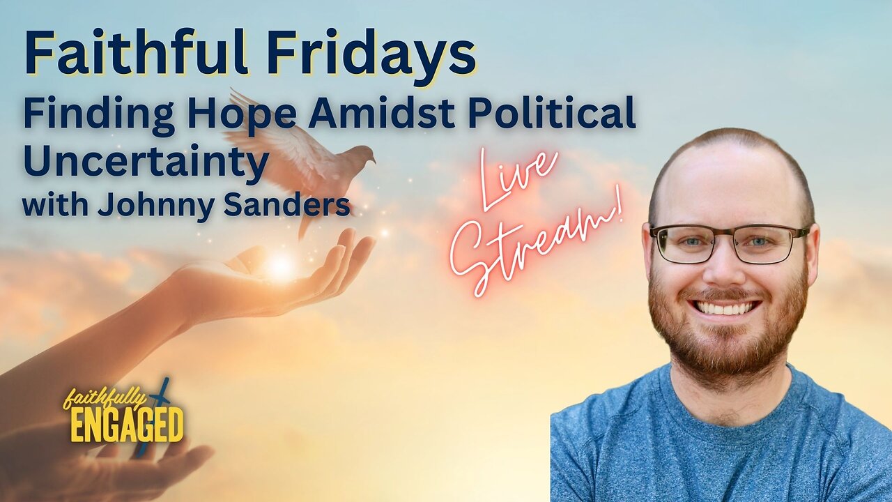 Finding Hope Amidst Political Uncertainty: Faithful Friday LIVE