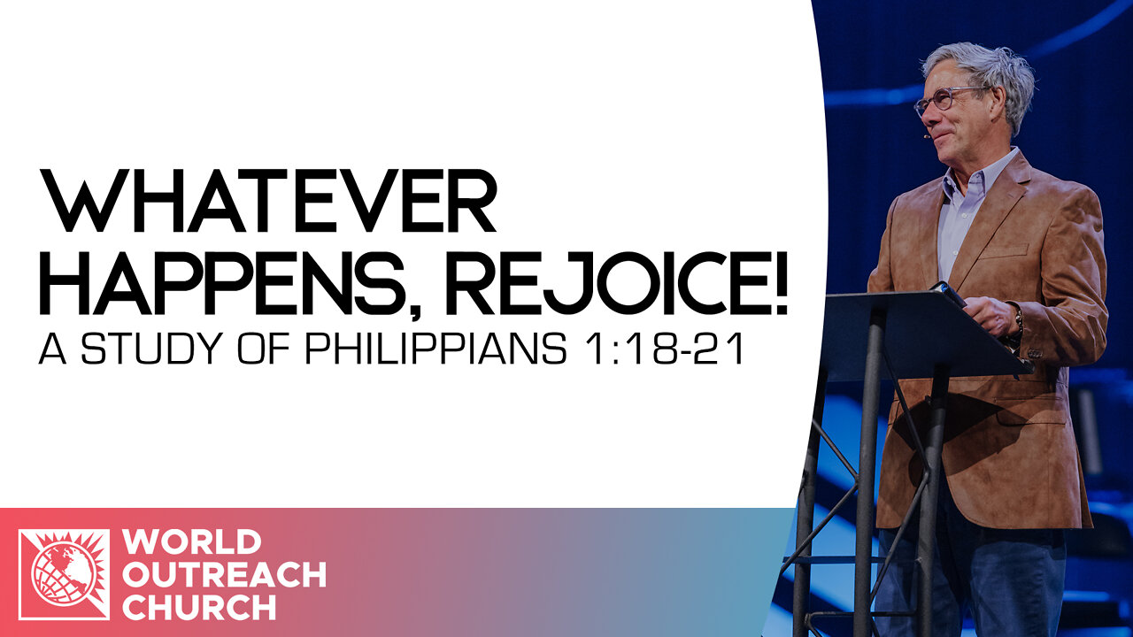 Whatever Happens, Rejoice! [A Study of Philippians 1:18-21]