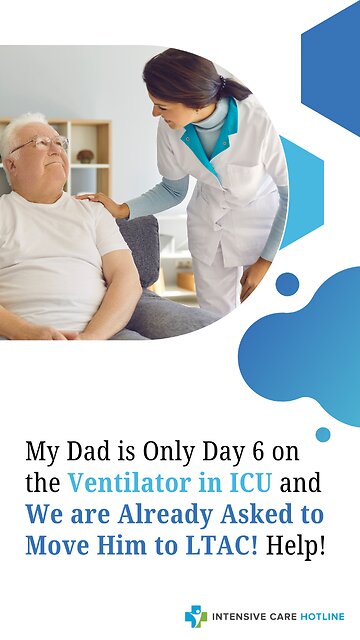My Dad is Only Day 6 on the Ventilator in ICU and We are Already Asked to Move Him to LTAC! Help!