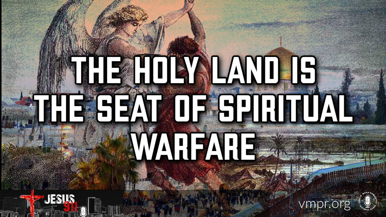 25 Oct 24, Jesus 911: The Holy Land Is the Seat of Spiritual Warfare