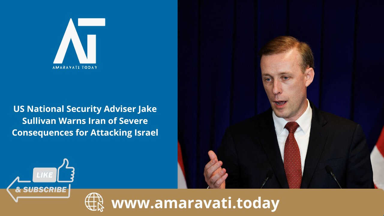 US National Security Adviser Jake Sullivan Warns Iran of Severe Consequences for Attacking Israel