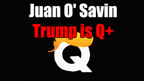 Juan O' Savin "Trump is Q+"