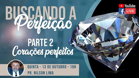 🔴 Buscando a perfeição - Parte 2 – Corações perfeitos - Pr. Nilson Lima #PREGAÇÃO