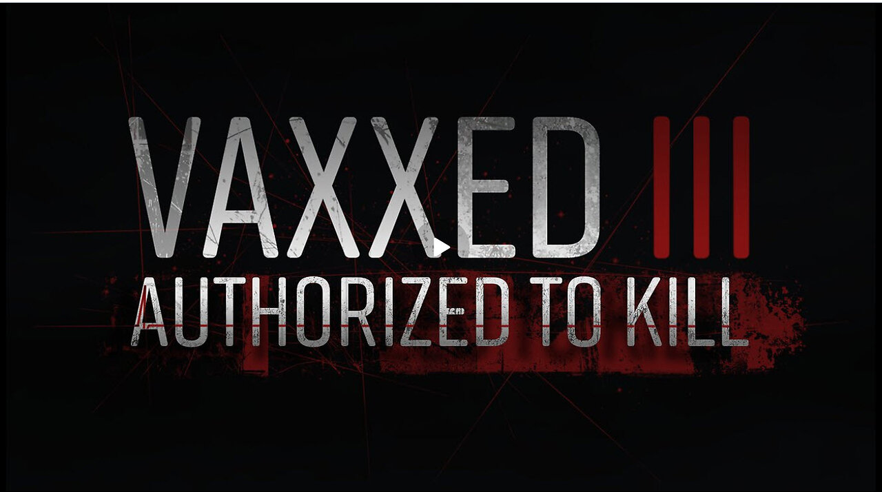 Vaxxed 3 | Authorized To Kill - EVERYONE NEEDS TO WATCH THIS!!!!!!!!!