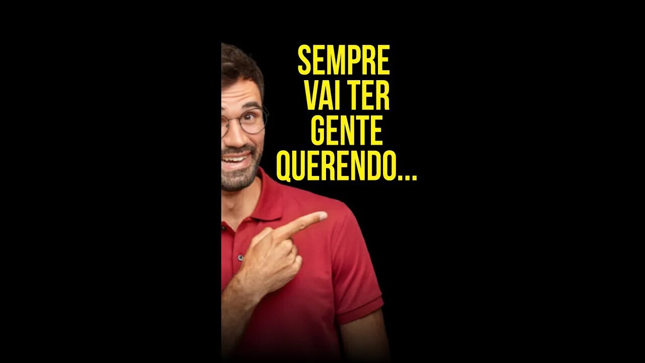 Sempre vai ter gente querendo...