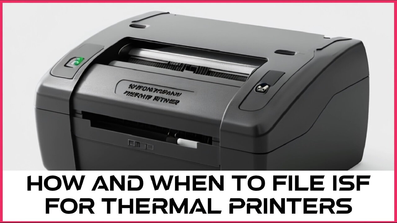 Mastering ISF for Thermal Printers: The Key to Smooth Imports