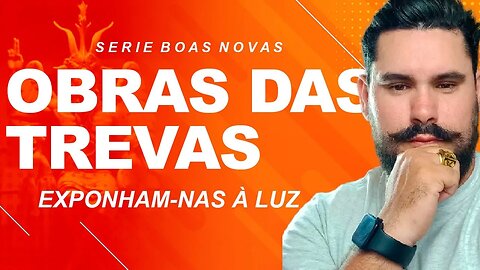 OBRAS DAS TREVAS; EXPONHAM-NAS À LUZ | SÉRIE BOAS NOVAS | DANILO MLAKER