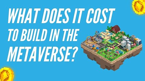 WHAT DOES IT COST TO BUILD IN THE METAVERSE?