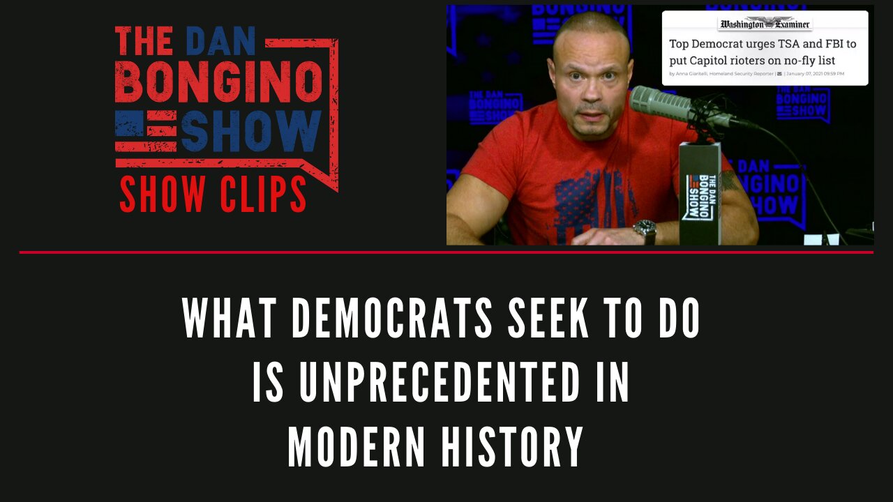 What Democrats Seek To Do Is Unprecedented In Modern History - Dan Bongino Show Clips