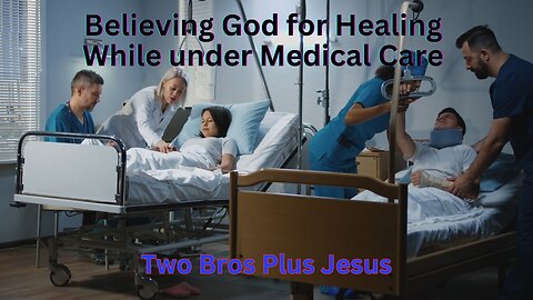 Two Bros Plus Jesus: Beleiving God for healing, while receiving medical care