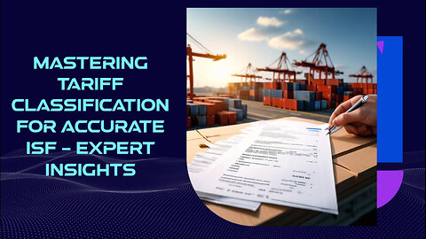 Mastering Tariff Classification: The Key to Accurate Importer Security Filing