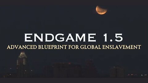 Endgame 1.5: Advanced Blueprint for Global Enslavement (Full Length • Documentary)