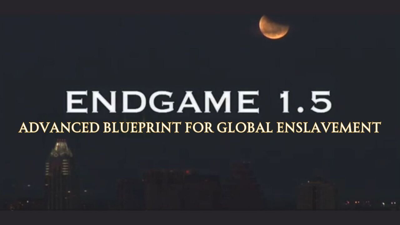 Endgame 1.5: Advanced Blueprint for Global Enslavement (Full Length • Documentary)