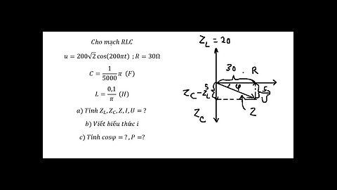 Lý 12: Cho mạch RLCu=200√2 cos⁡(200πt) ;R=30ΩC=1/5000 π (F)L=0,1/π (H)a) Tính ZL,ZC,Z,I,U,cosφ,P