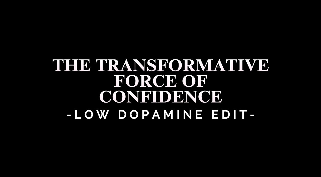 THE TRANSFORMATIVE FORCE OF CONFIDENCE - LOW DOPAMINE EDIT