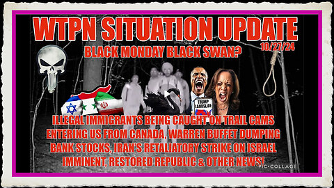 WTPN SIT UP 10 27 24 “IRAN-ISRAEL RETALIATION, ILLEGALS CROSSING FROM CANADA, BLACK MONDAY ”