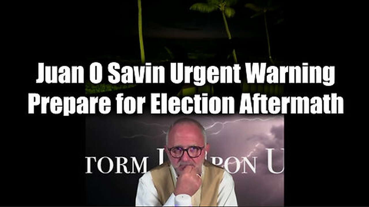 Juan O Savin's Urgent Warning Prepare for Impact in 2024 Election Aftermath