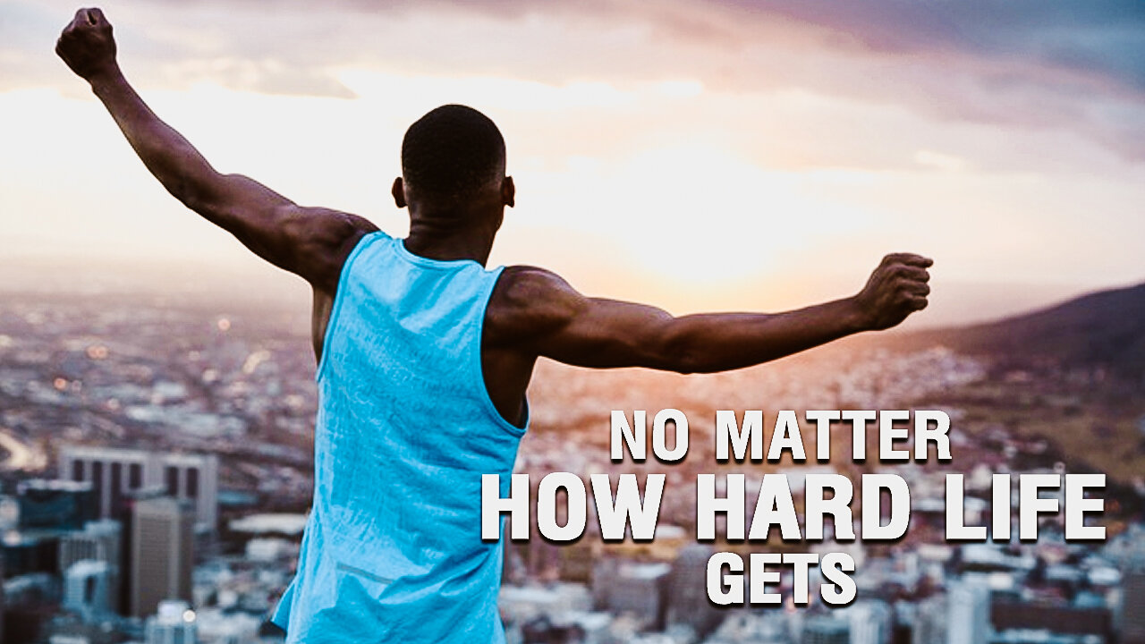 NO MATTER HOW HARD LIFE GETS Powerful Motivational Speech