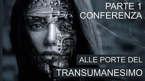 Alle porte del transumanesimo - parte 1 - conferenza