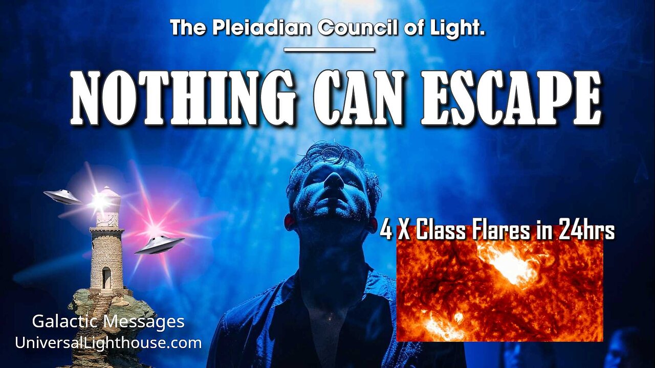 NOTHING CAN ESCAPE ~ 4 X class flares in 24hrs~The Pleiadian Council of Light.