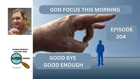 GOD FOCUS THIS MORNING EP204 GOOD BYE GOOD ENOUGH