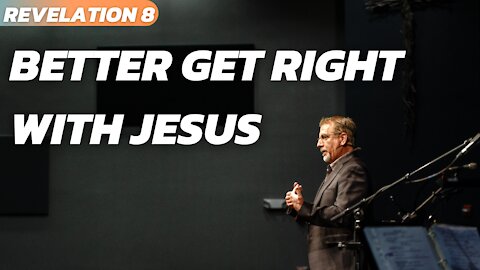 Better Get Right With Jesus // Revelation 8 // Pastor Tom Hughes
