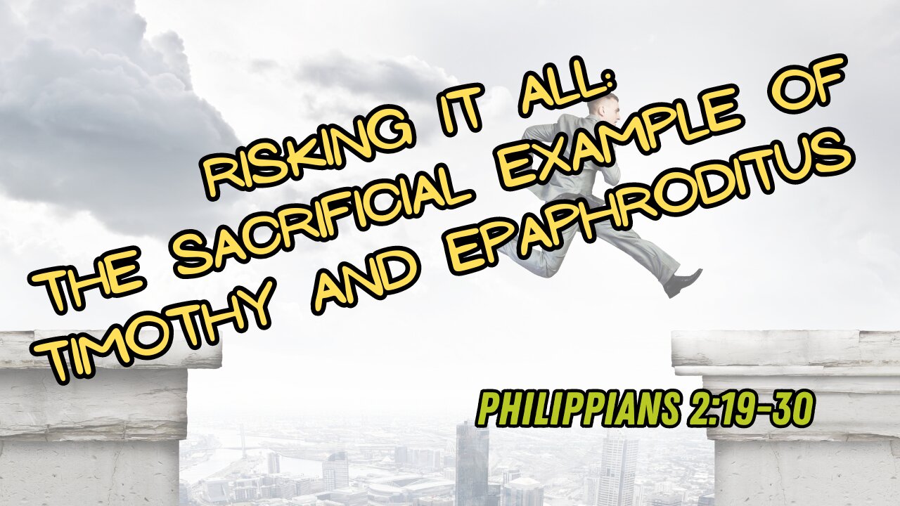 Risking It All: The Sacrificial Example of Timothy and Epaphroditus