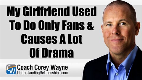 My Girlfriend Used To Do Only Fans & Causes A Lot Of Drama