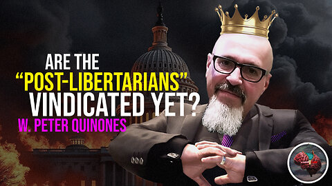 449: Are the “Post-Libertarians” Vindicated Yet? w. Peter R Quinones