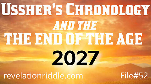 Ussher’s Chronology and the End of the Age – 2027 ESCHATOLOGY | END TIMES | KINGDOM AGE
