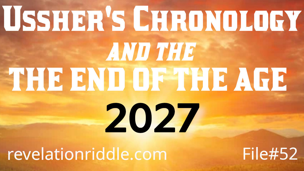 Ussher’s Chronology and the End of the Age – 2027 ESCHATOLOGY | END TIMES | KINGDOM AGE